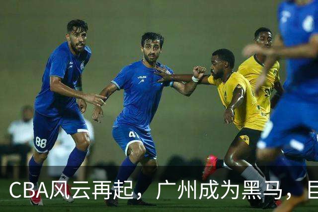 CBA风云再起，广州成为黑马，巨头宏远与深圳遭遇滑铁卢！